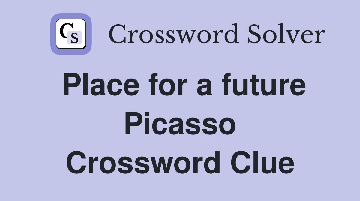 Place for a future Picasso Crossword Clue