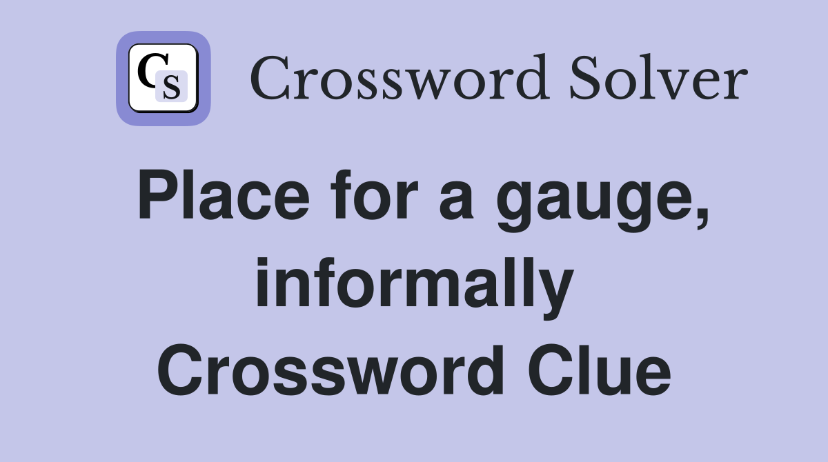 Place for a gauge, informally Crossword Clue