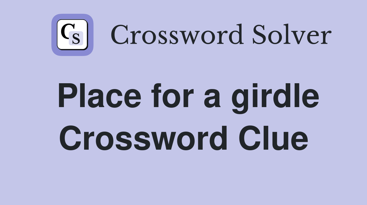 Place for a girdle Crossword Clue