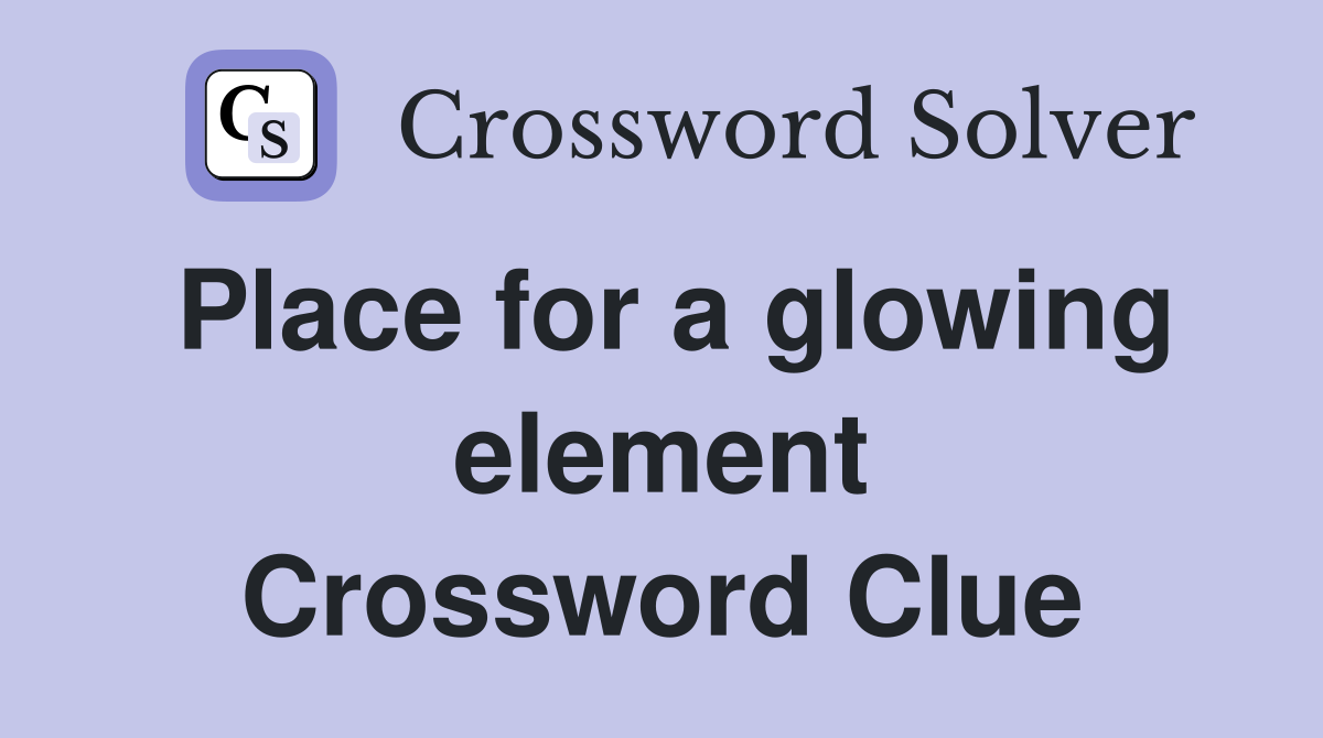 Place for a glowing element Crossword Clue