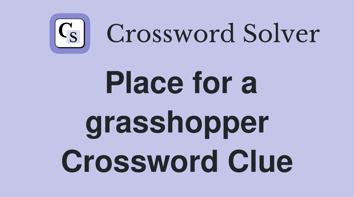 Place for a grasshopper Crossword Clue