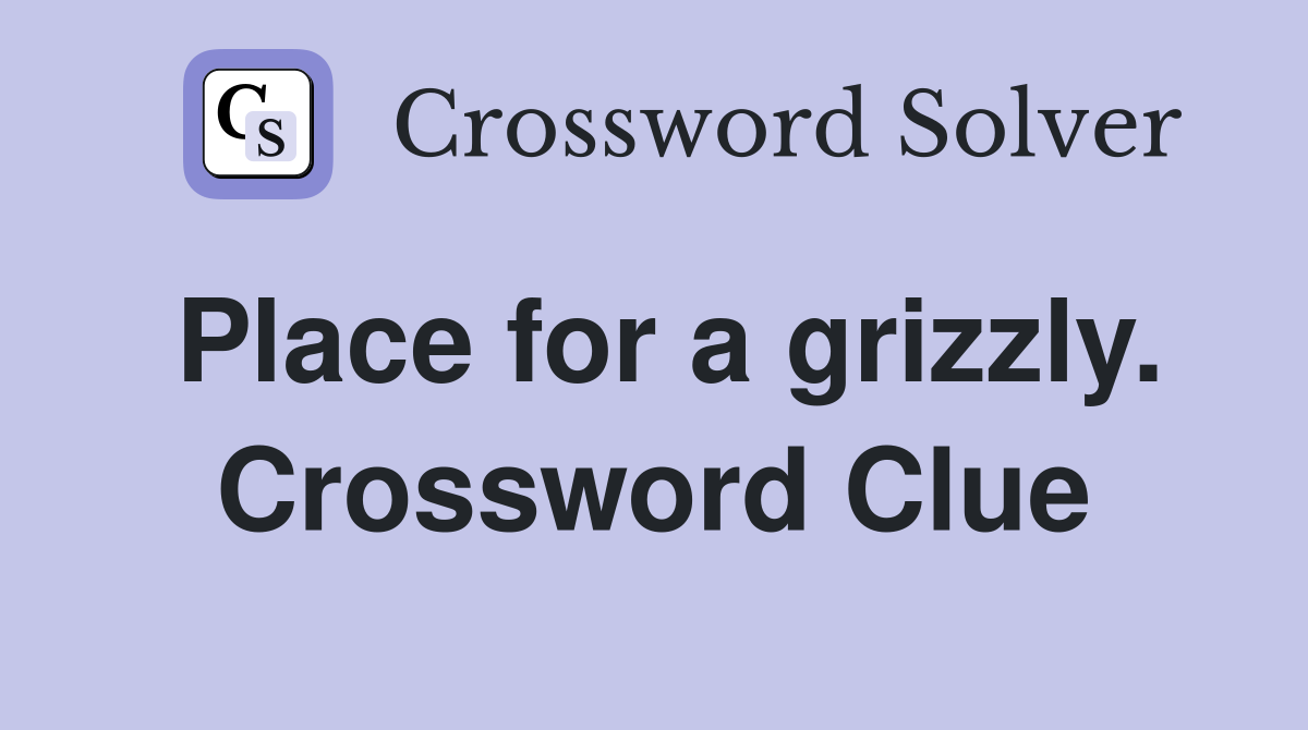 Place for a grizzly. Crossword Clue