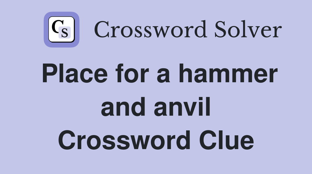 Place for a hammer and anvil Crossword Clue