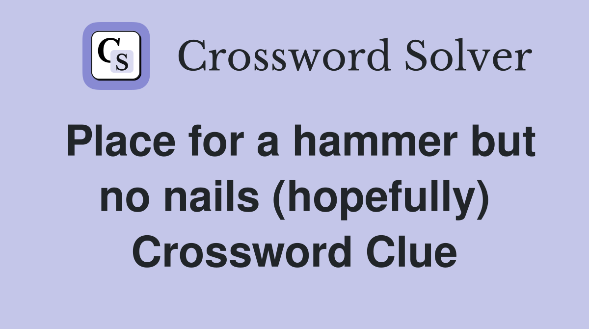 Place for a hammer but no nails (hopefully) Crossword Clue