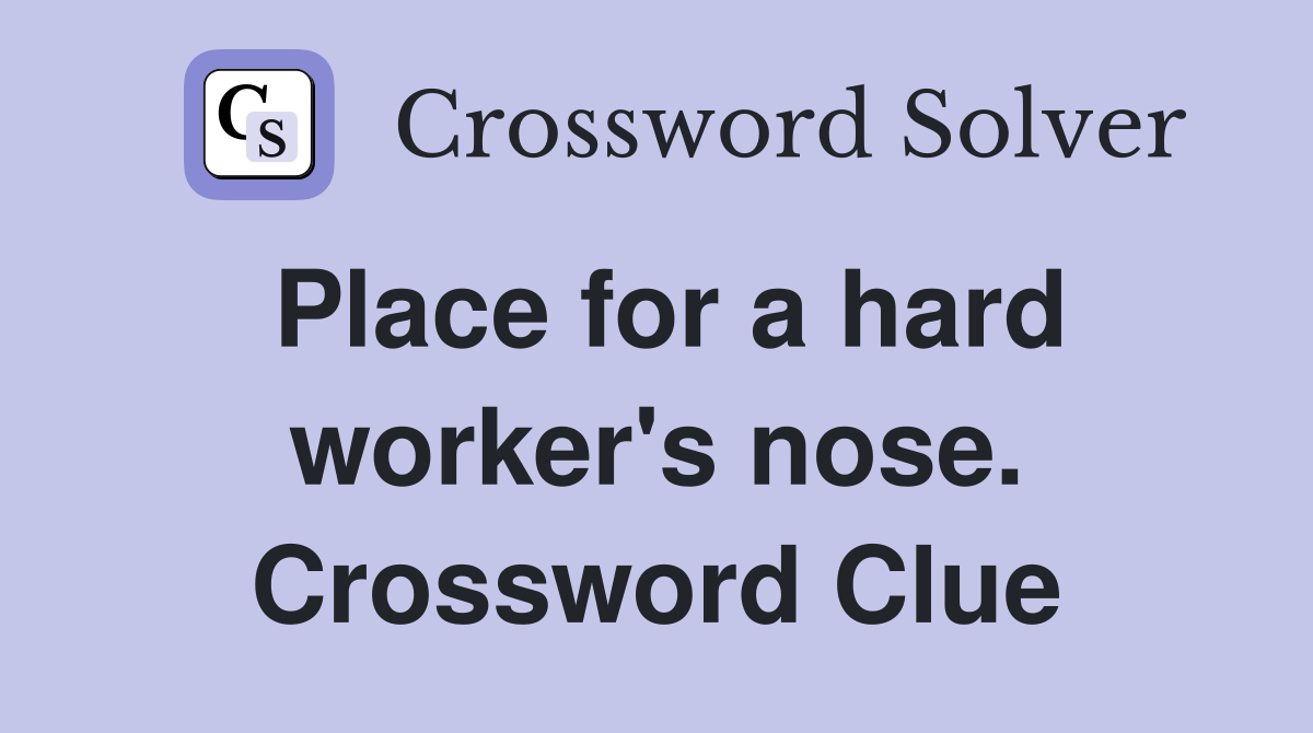 Place for a hard worker's nose. Crossword Clue