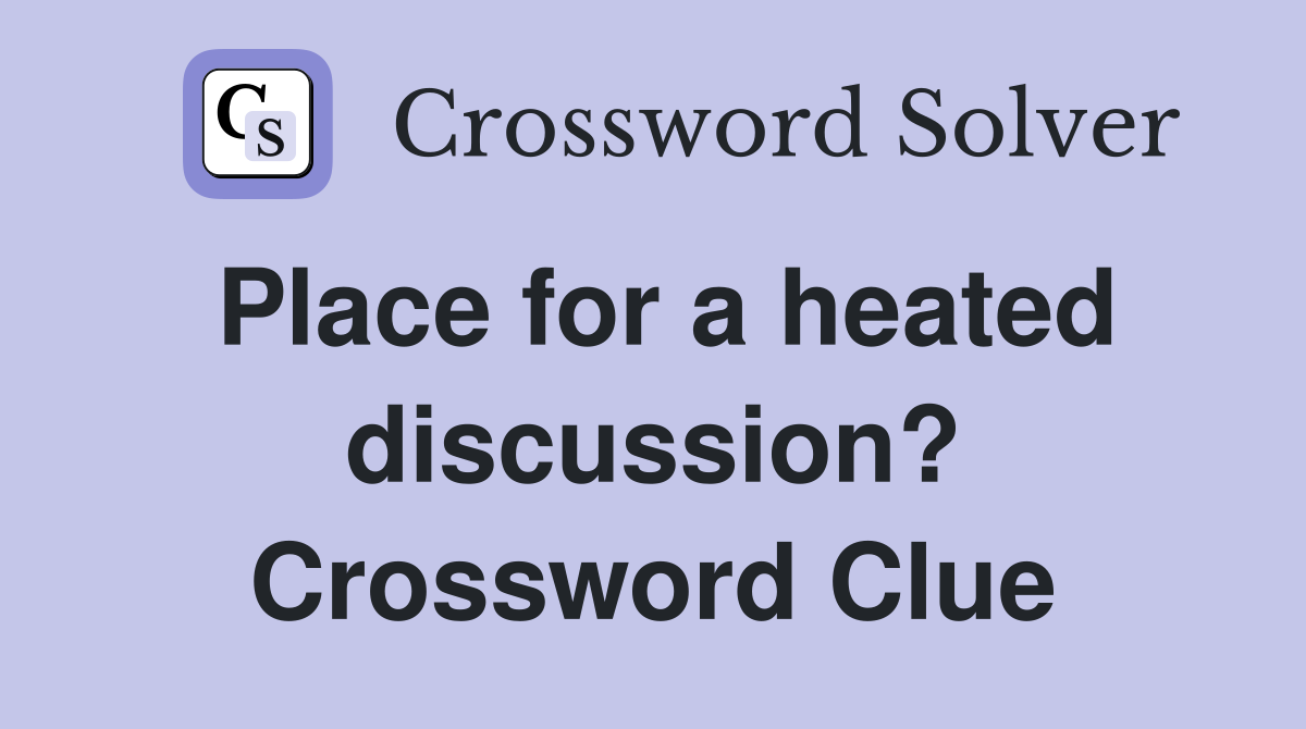 Place for a heated discussion? Crossword Clue