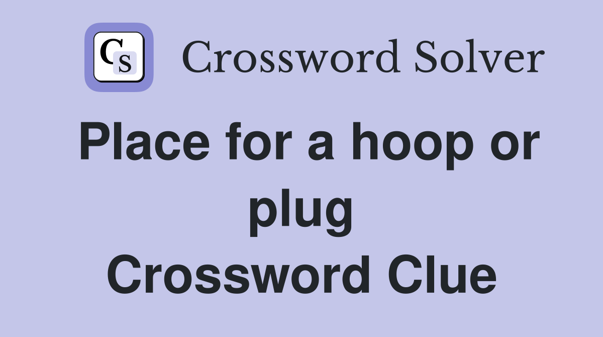 Place for a hoop or plug Crossword Clue