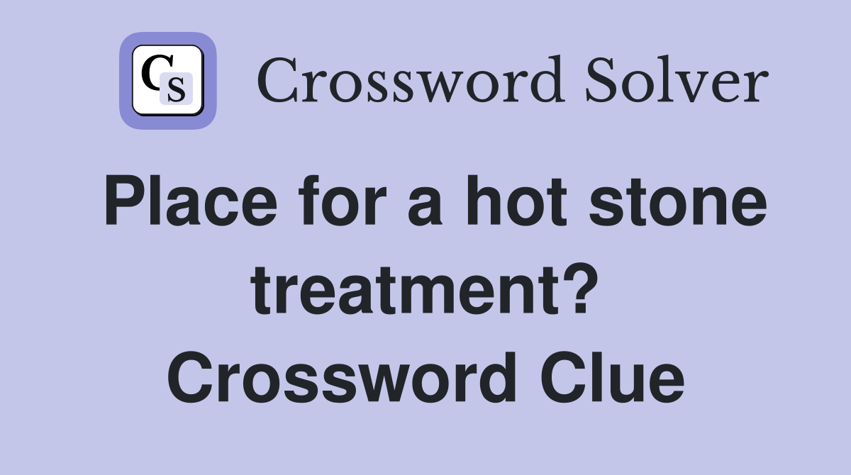 Place for a hot stone treatment? Crossword Clue