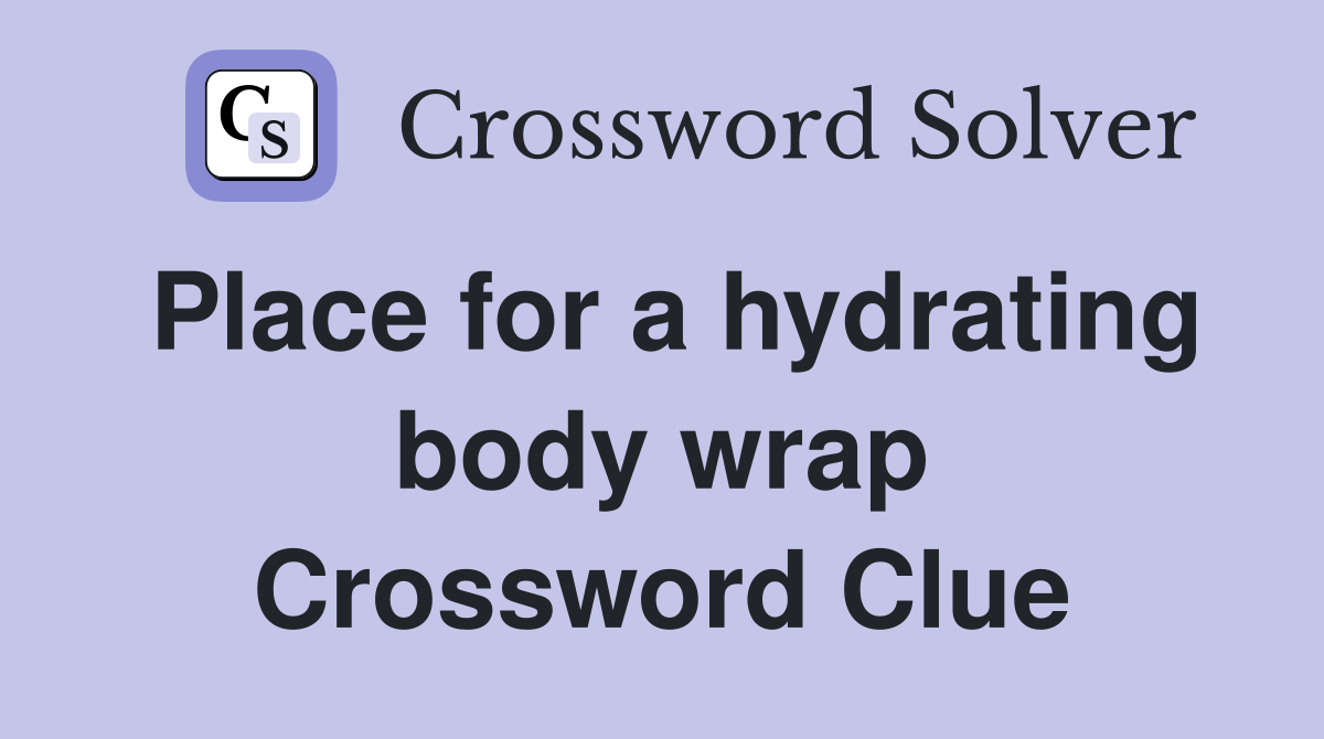Place for a hydrating body wrap Crossword Clue