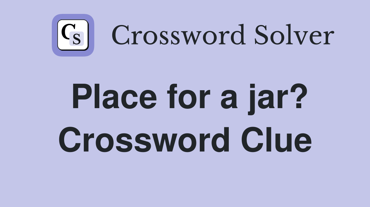 Place for a jar? Crossword Clue