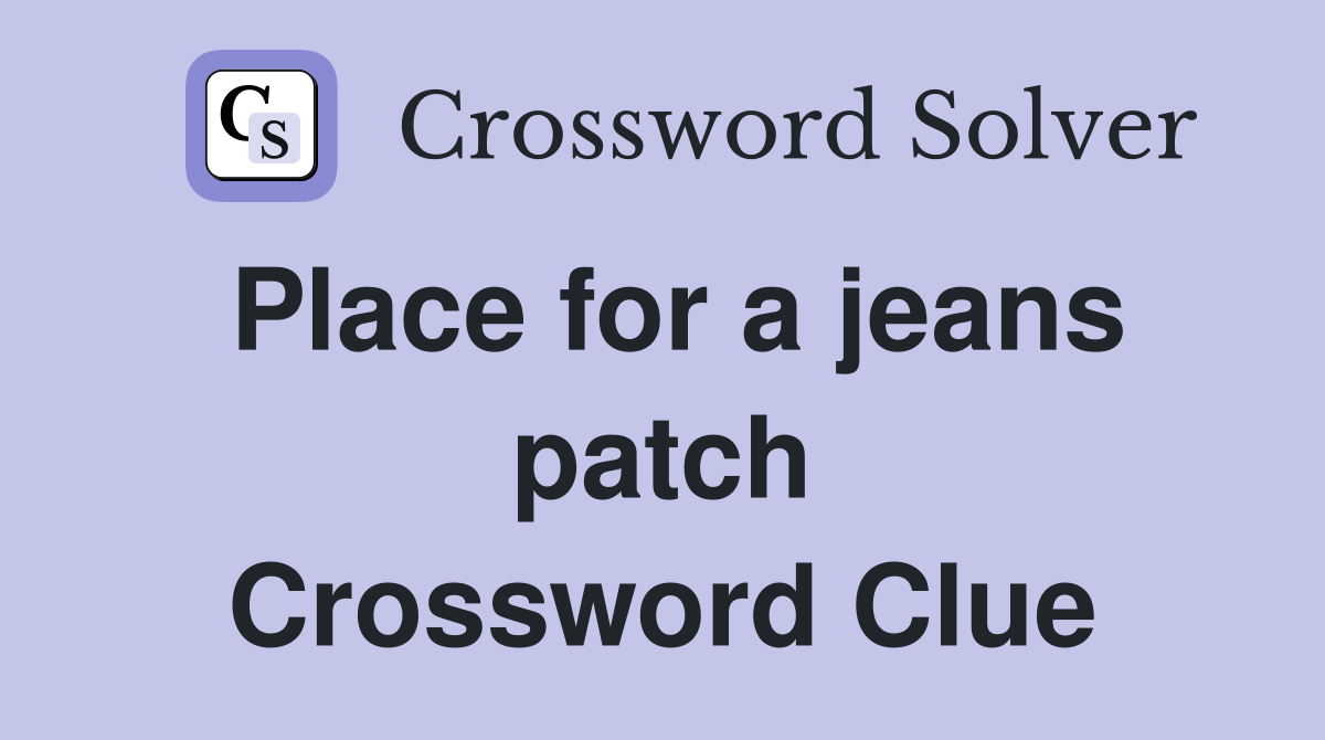 Place for a jeans patch Crossword Clue
