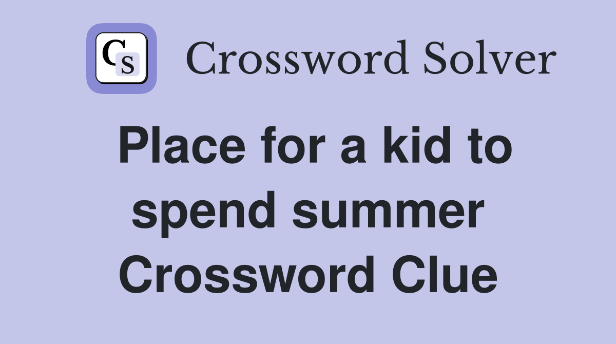 Place for a kid to spend summer Crossword Clue