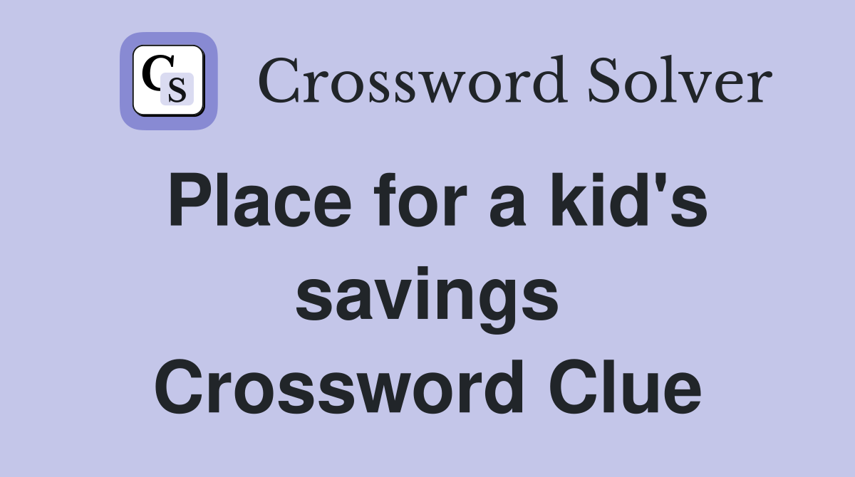 Place for a kid's savings Crossword Clue