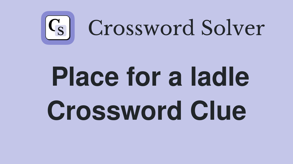 Place for a ladle Crossword Clue