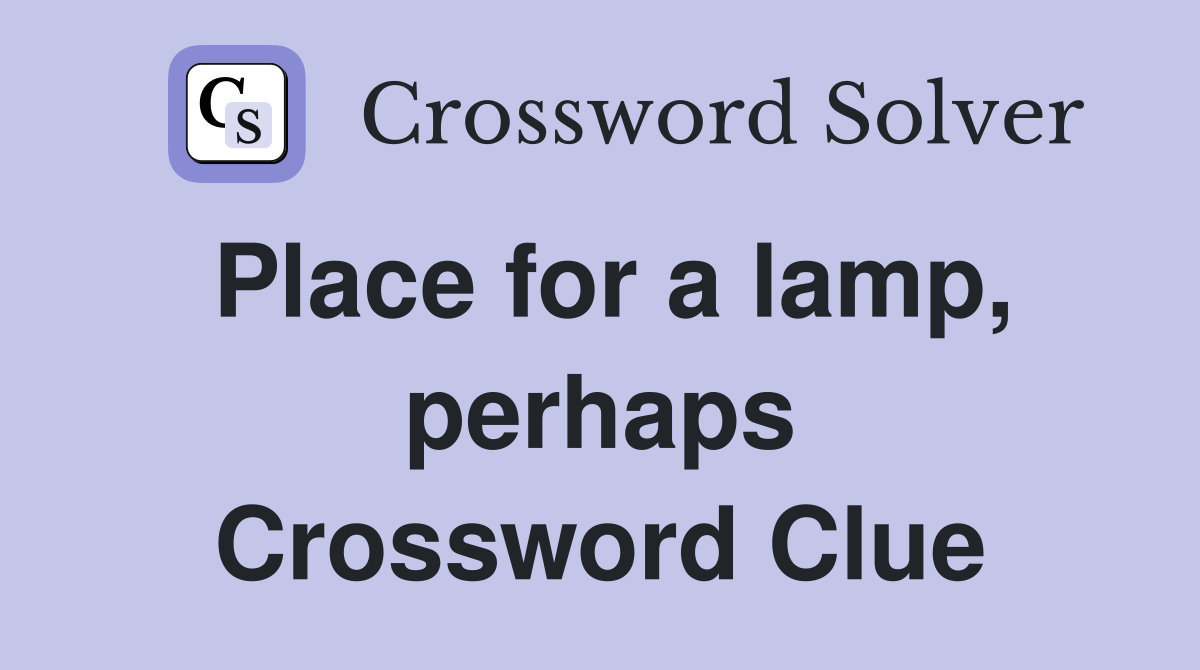 Place for a lamp, perhaps Crossword Clue