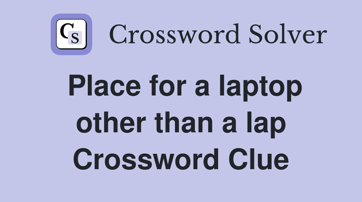 Place for a laptop other than a lap Crossword Clue