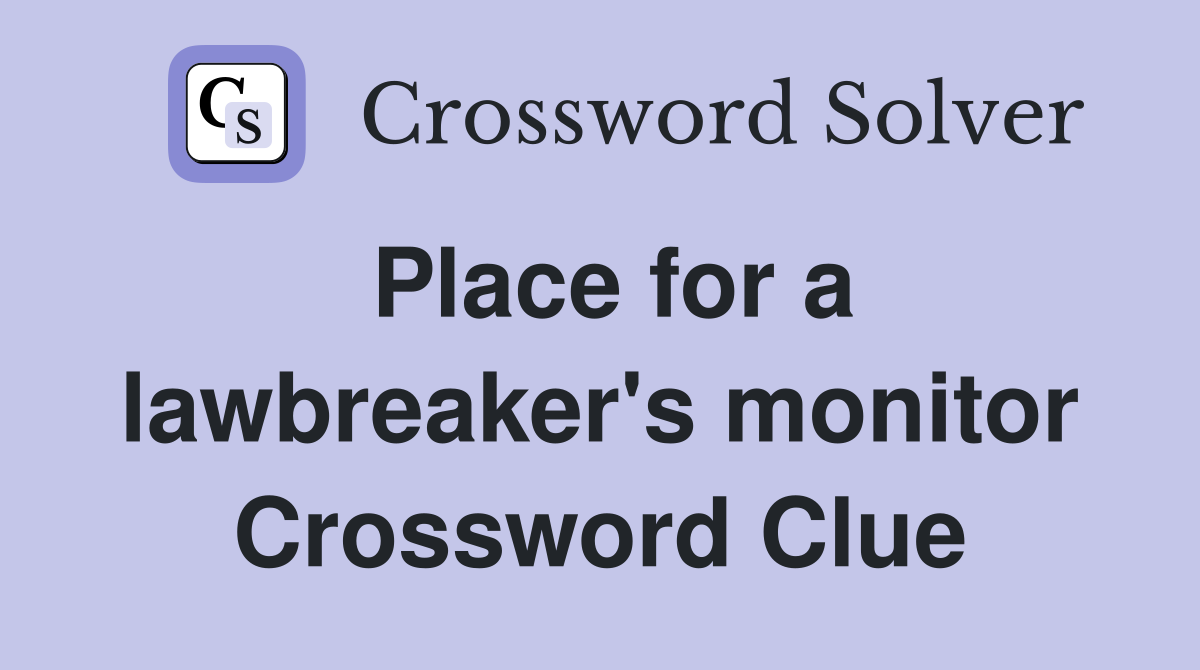 Place for a lawbreaker's monitor Crossword Clue