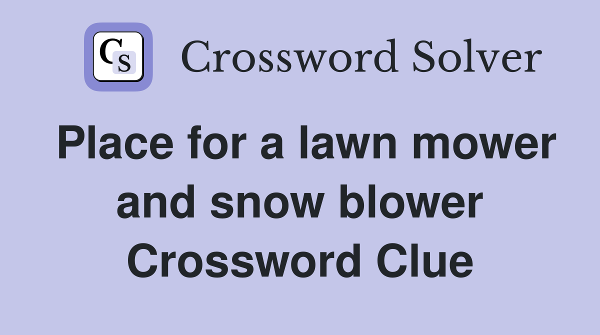 Place for a lawn mower and snow blower Crossword Clue