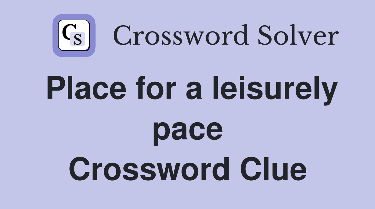 Place for a leisurely pace Crossword Clue