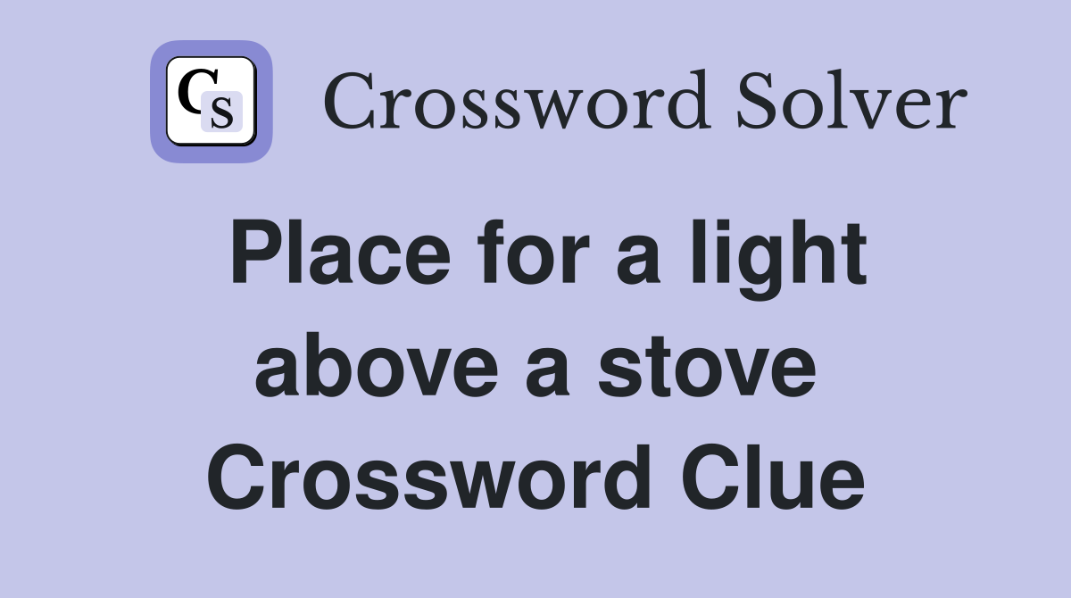 Place for a light above a stove Crossword Clue