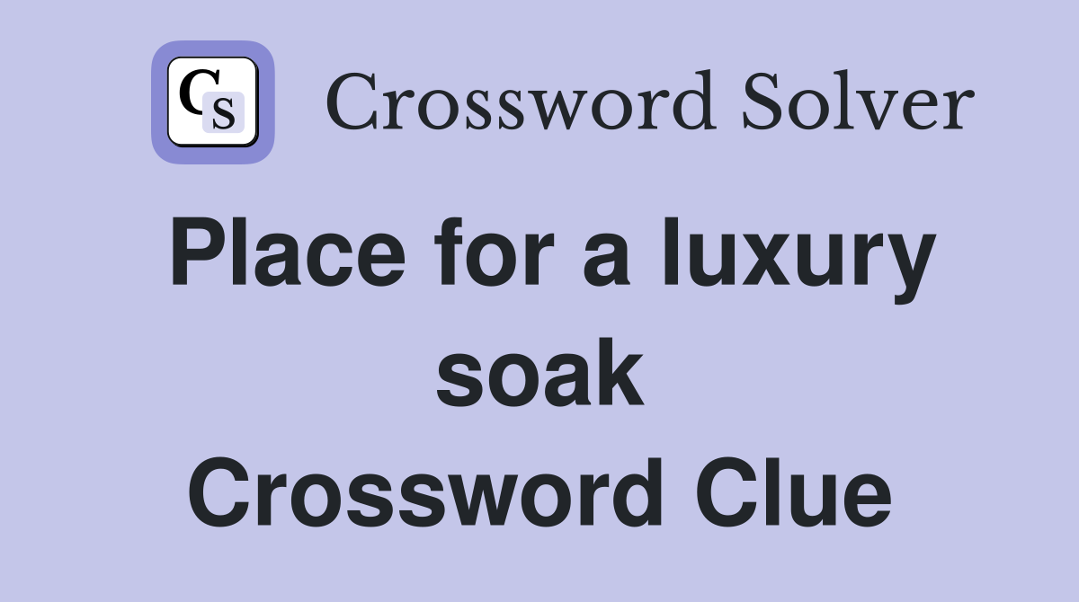 Place for a luxury soak Crossword Clue