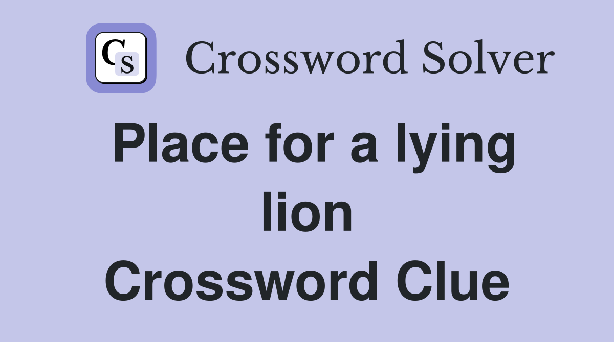 Place for a lying lion Crossword Clue