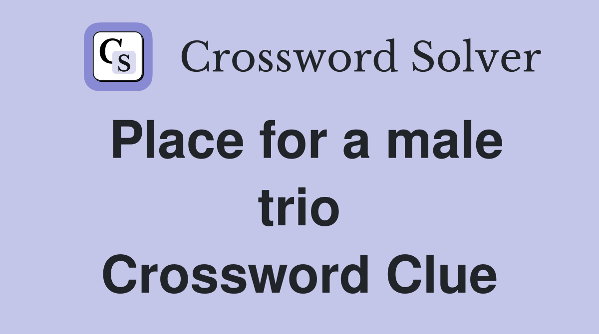 Place for a male trio Crossword Clue