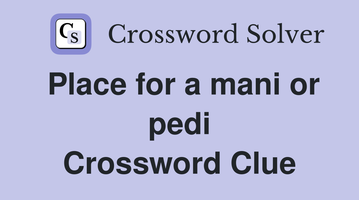 Place for a mani or pedi Crossword Clue