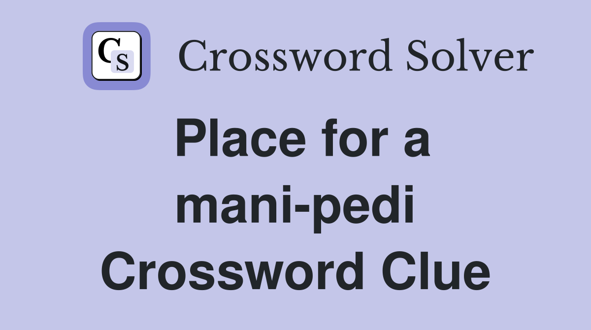 Place for a mani-pedi Crossword Clue
