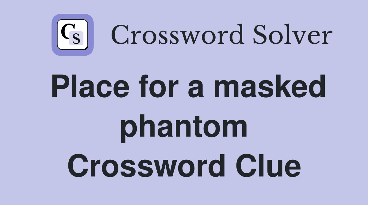 Place for a masked phantom Crossword Clue