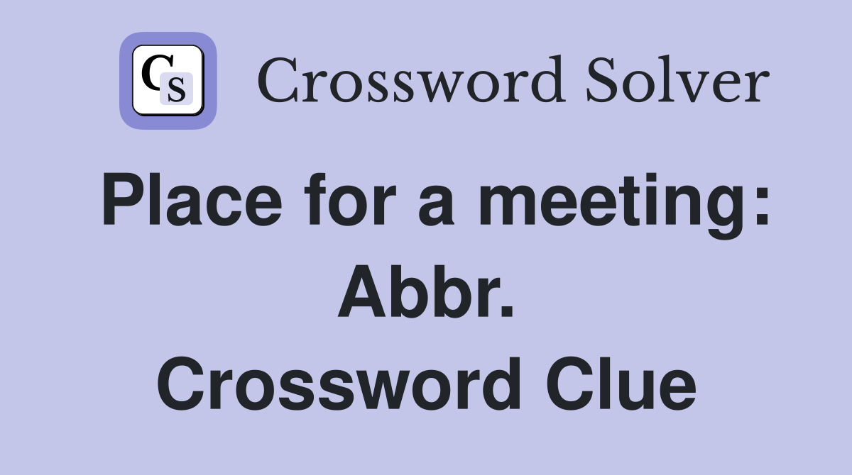Place for a meeting: Abbr. Crossword Clue