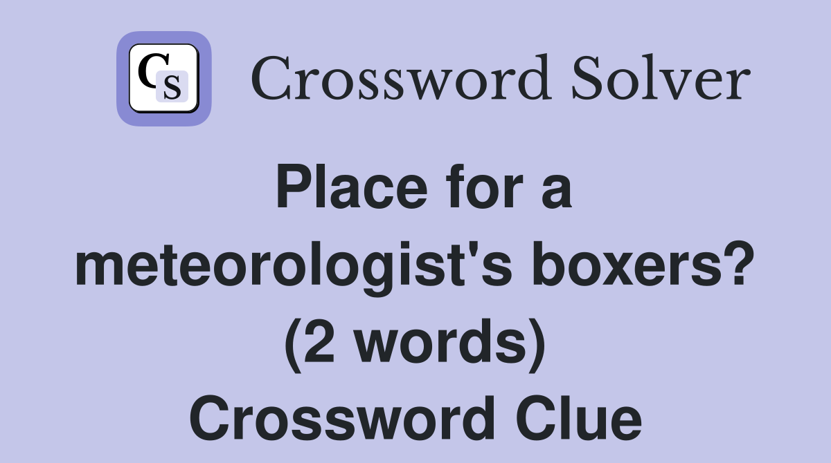 Place for a meteorologist's boxers? (2 words) Crossword Clue