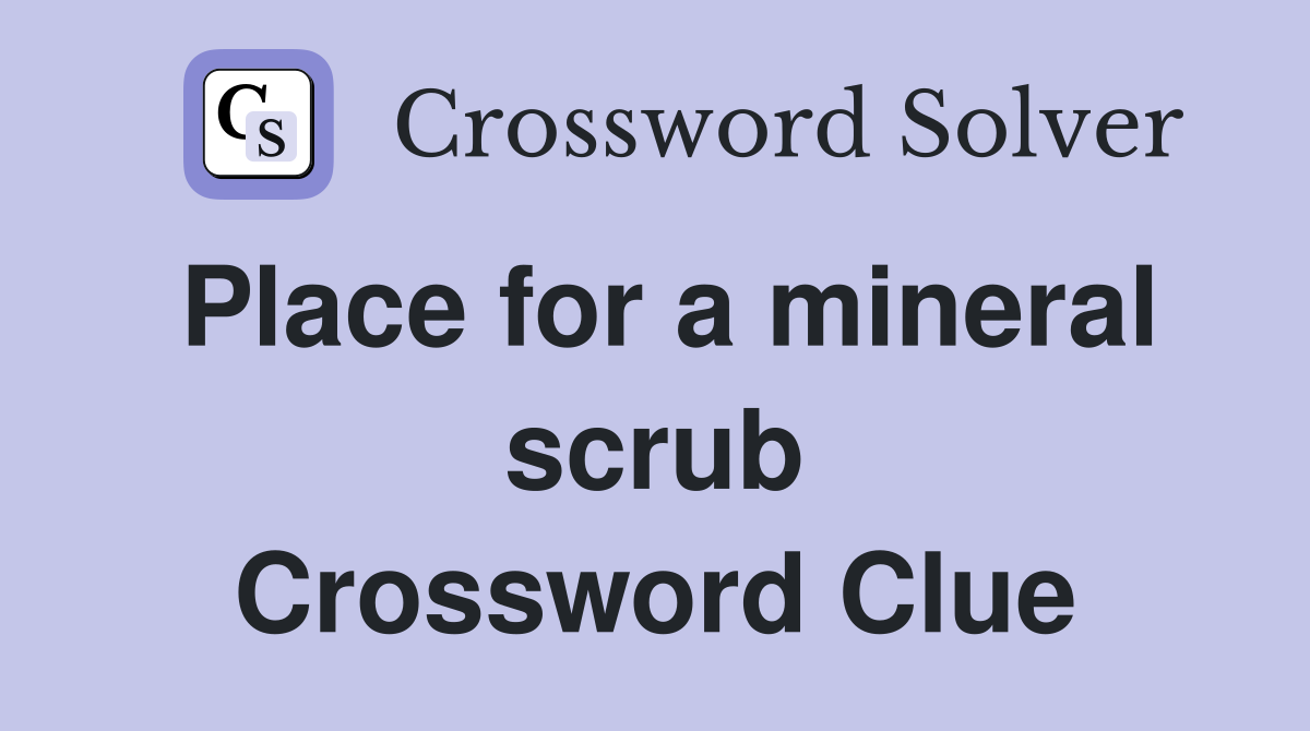Place for a mineral scrub Crossword Clue