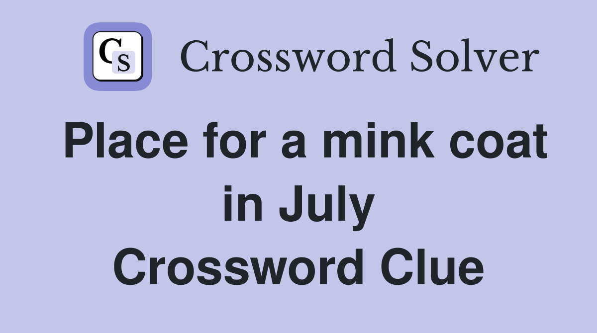 Place for a mink coat in July Crossword Clue