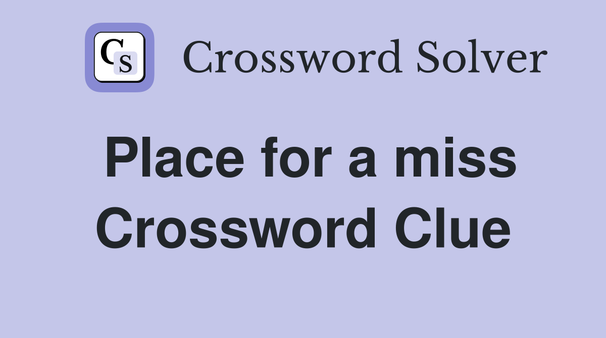 Place for a miss Crossword Clue