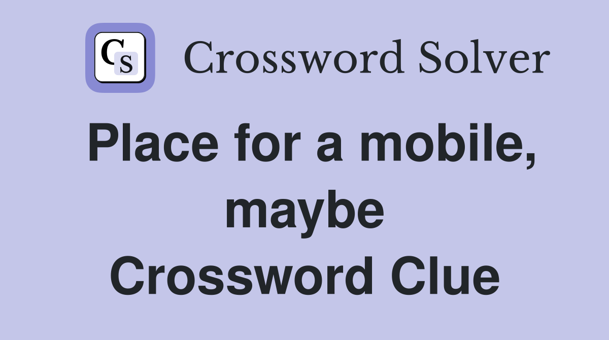 Place for a mobile, maybe Crossword Clue