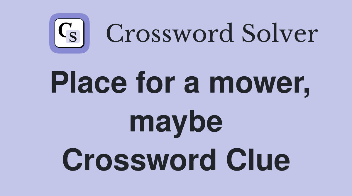 Place for a mower, maybe Crossword Clue