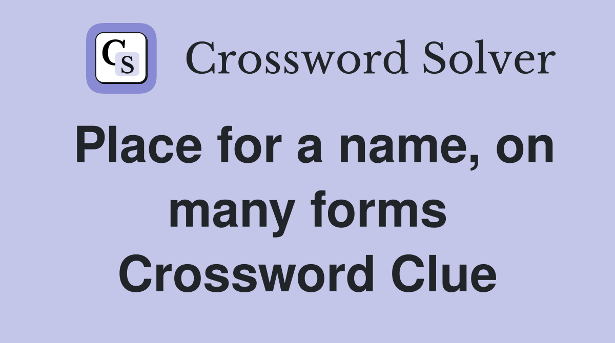 Place for a name, on many forms Crossword Clue
