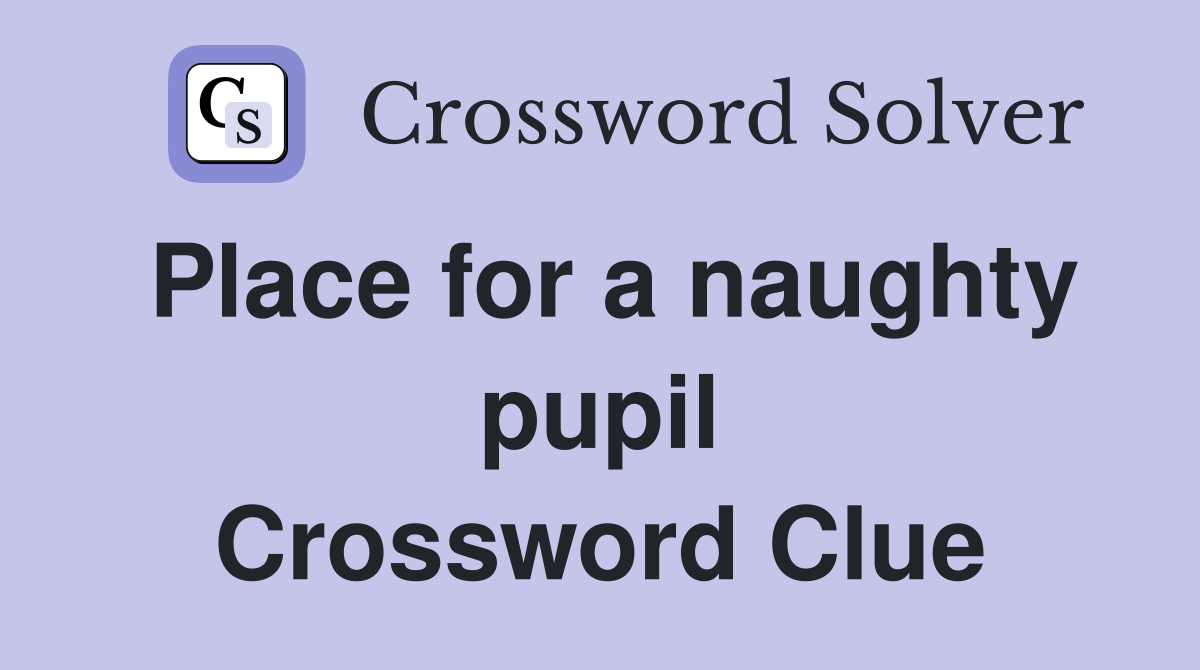 Place for a naughty pupil Crossword Clue