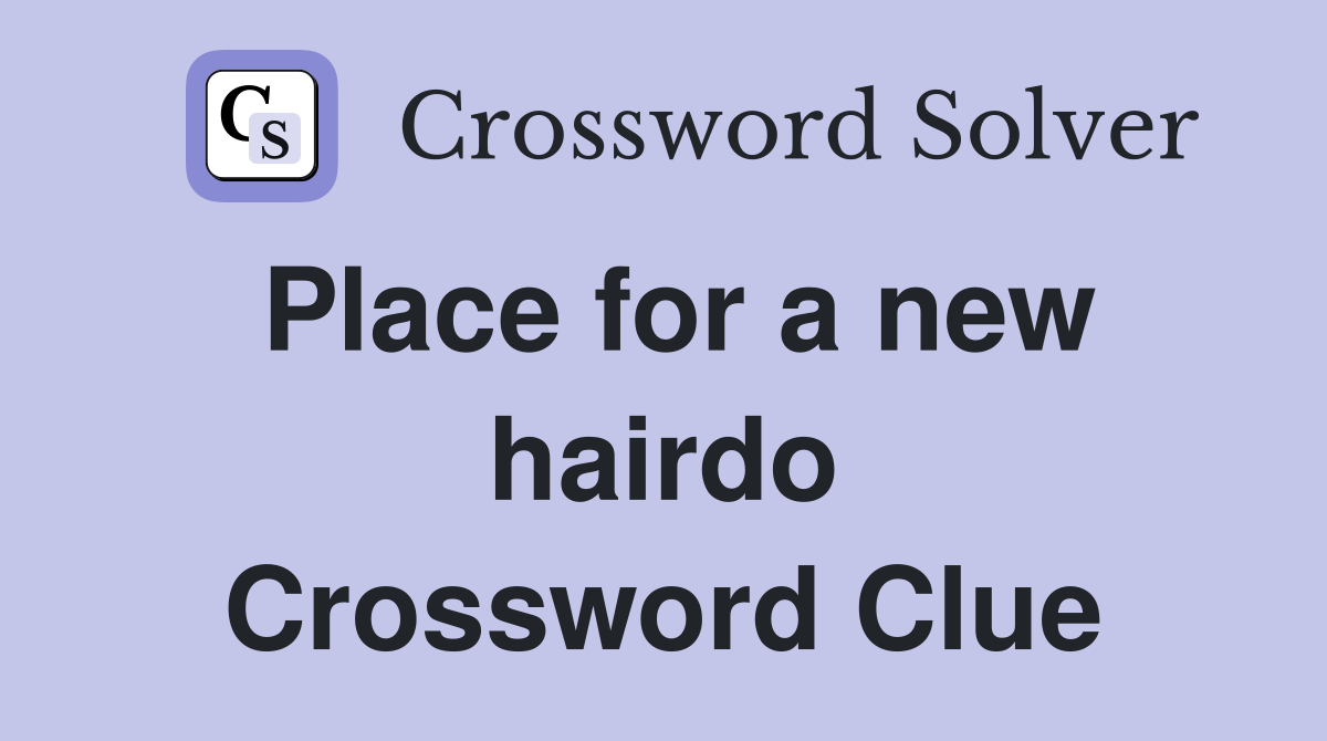 Place for a new hairdo Crossword Clue