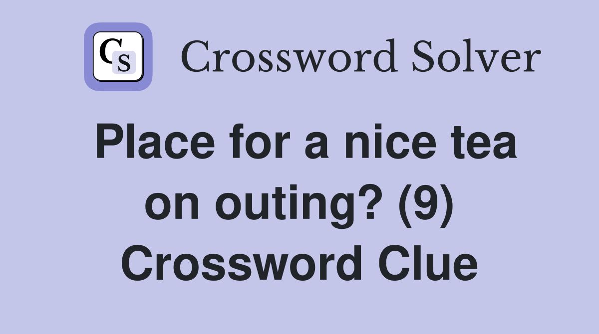 Place for a nice tea on outing? (9) Crossword Clue