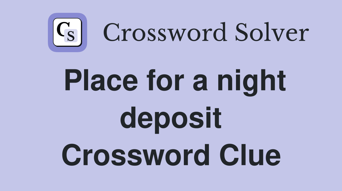 Place for a night deposit Crossword Clue
