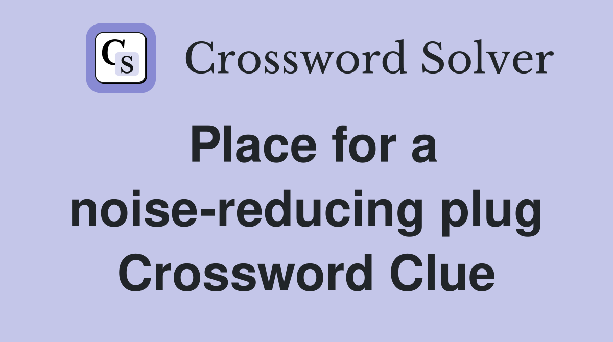 Place for a noise-reducing plug Crossword Clue