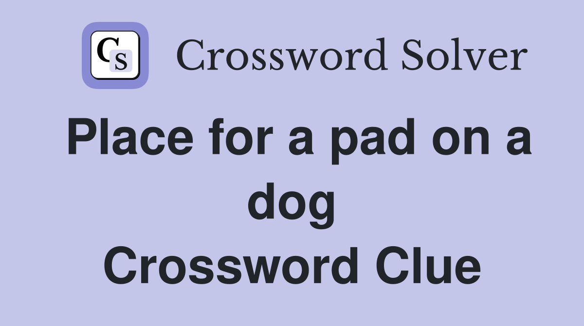 Place for a pad on a dog Crossword Clue