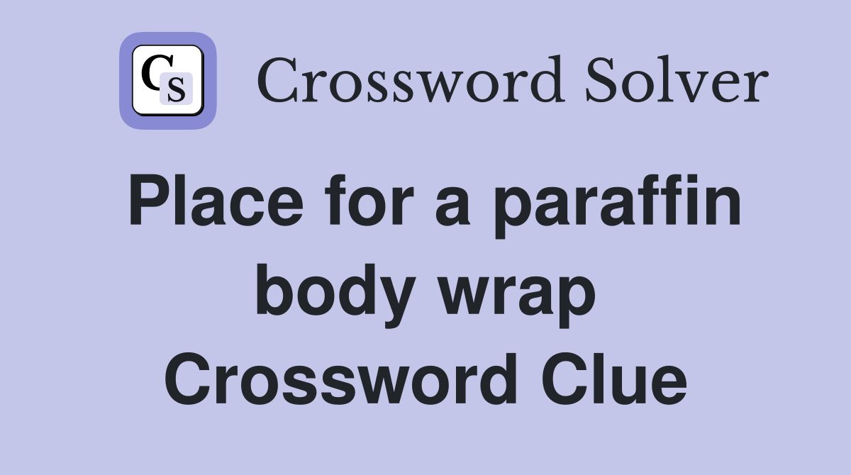 Place for a paraffin body wrap Crossword Clue