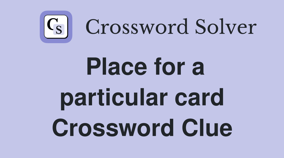Place for a particular card Crossword Clue