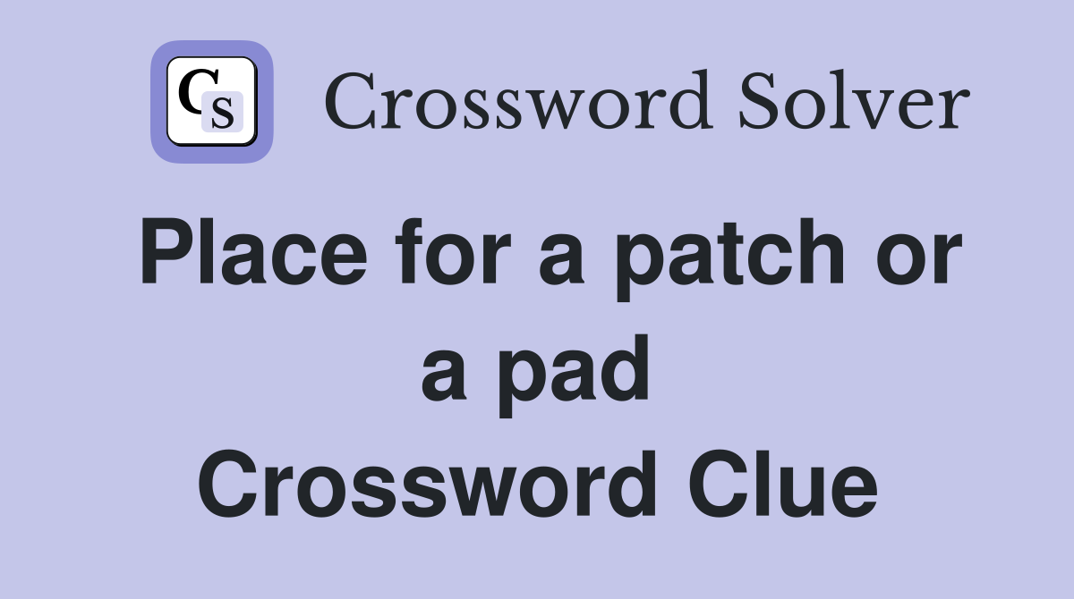 Place for a patch or a pad Crossword Clue