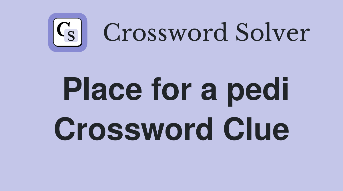 Place for a pedi Crossword Clue
