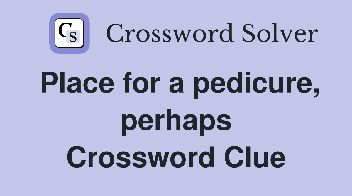 Place for a pedicure, perhaps Crossword Clue