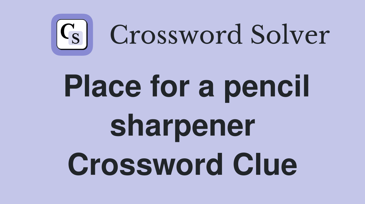 Place for a pencil sharpener Crossword Clue